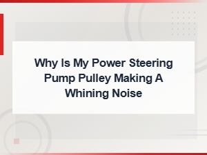 Why Is My Power Steering Pump Pulley Making a Whining Noise?