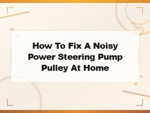 How to Fix a Noisy Power Steering Pump Pulley at Home - Easy Diy Guide