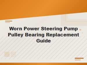 How to Replace a Worn Power Steering Pump Pulley Bearing: Step-by-Step Diy Guide