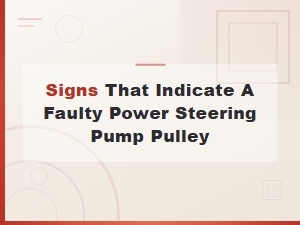 Signs of a Faulty Power Steering Pump Pulley You Should Never Ignore